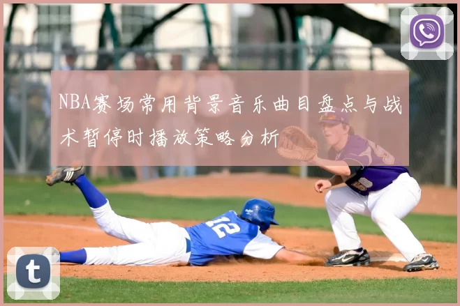 NBA赛场常用背景音乐曲目盘点与战术暂停时播放策略分析