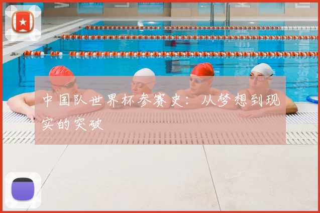 中国队世界杯参赛史:从梦想到现实的突破