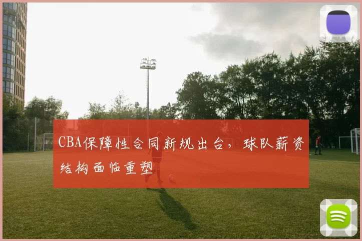 CBA保障性合同新规出台，球队薪资结构面临重塑