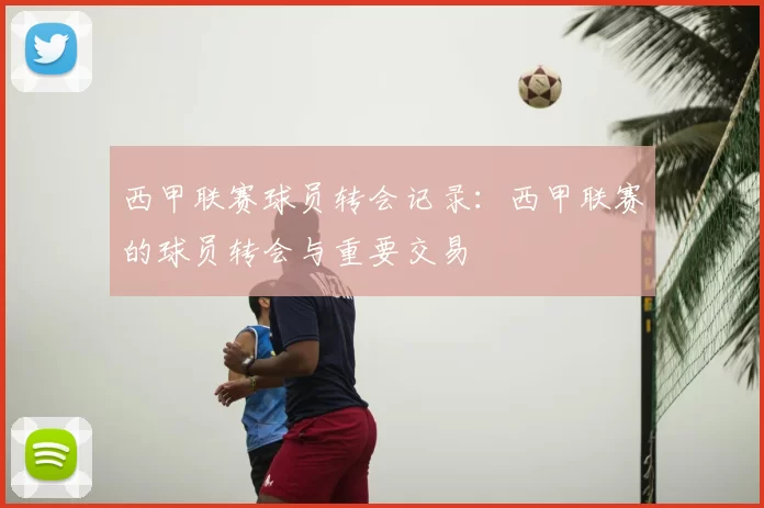 西甲联赛球员转会记录：西甲联赛的球员转会与重要交易
