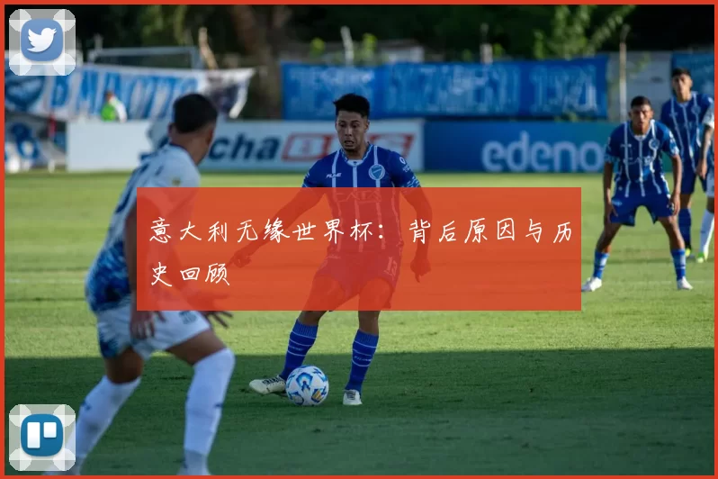 意大利无缘世界杯:背后原因与历史回顾