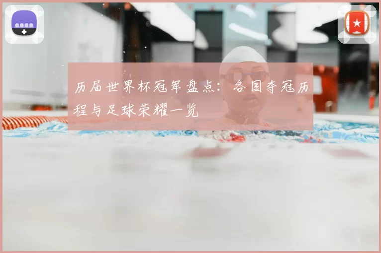 历届世界杯冠军盘点:各国夺冠历程与足球荣耀一览