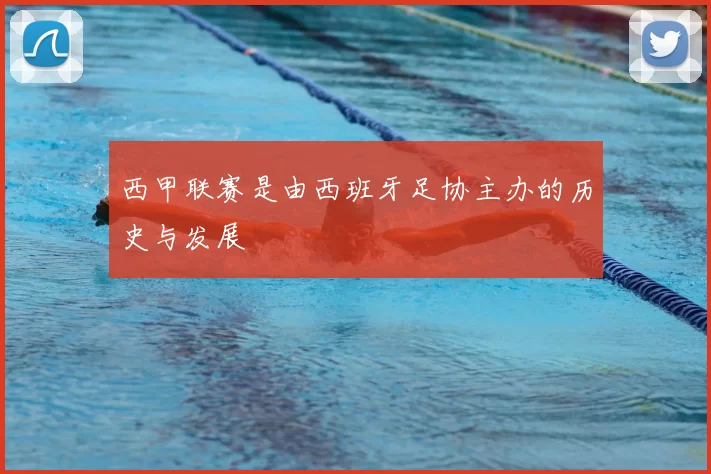西甲联赛是由西班牙足协主办的历史与发展