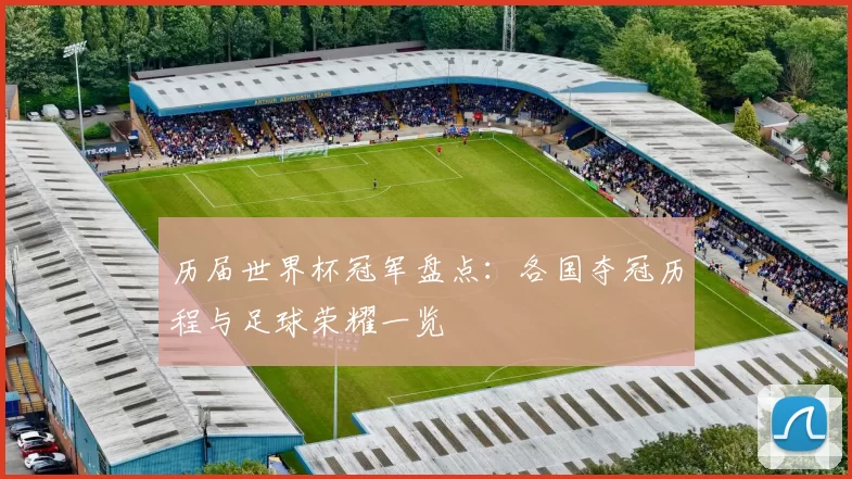 历届世界杯冠军盘点：各国夺冠历程与足球荣耀一览