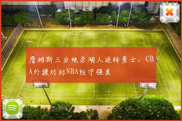 詹姆斯三分绝杀湖人逆转勇士，CBA外援对标NBA防守强度