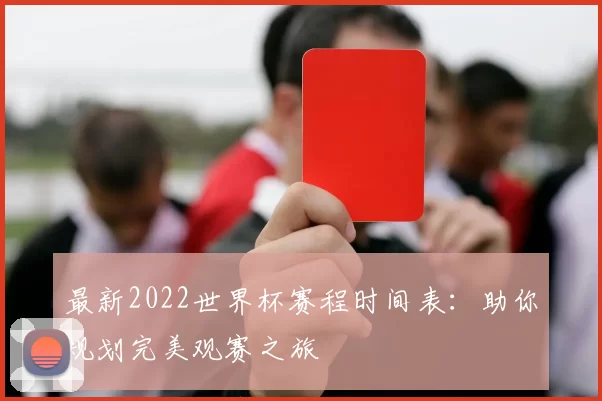 最新2022世界杯赛程时间表:助你规划完美观赛之旅