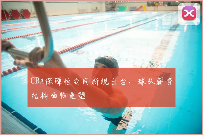 CBA保障性合同新规出台,球队薪资结构面临重塑